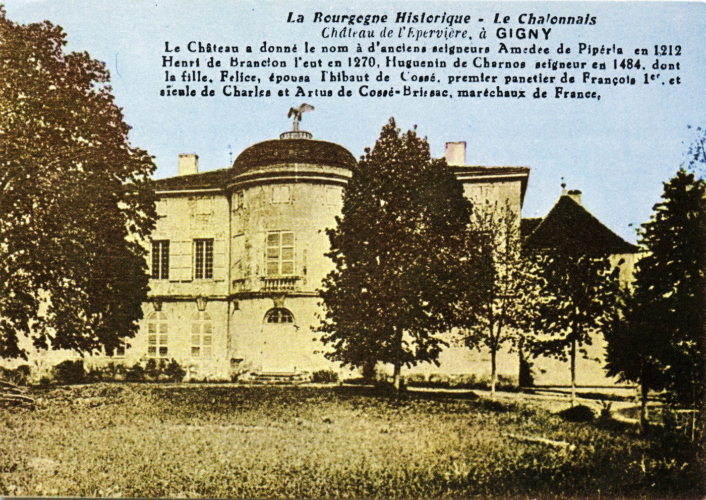 La Bourgogne historique. Le chalonnais. Château de l'Epervière à Gigny. Le château a donné le nom à d'anciens seigneurs Amédée de Pipérla, en 1212, Henri de Brandon l'eut en 1270, Huguenin de Charnos, seigneur en 1484 dont la fille Felice, épousa Thibaut de Cossé, premier panetier de François 1er, et aïeule de Charles et Artus de Cossé-Brissac, maréchaux de France.