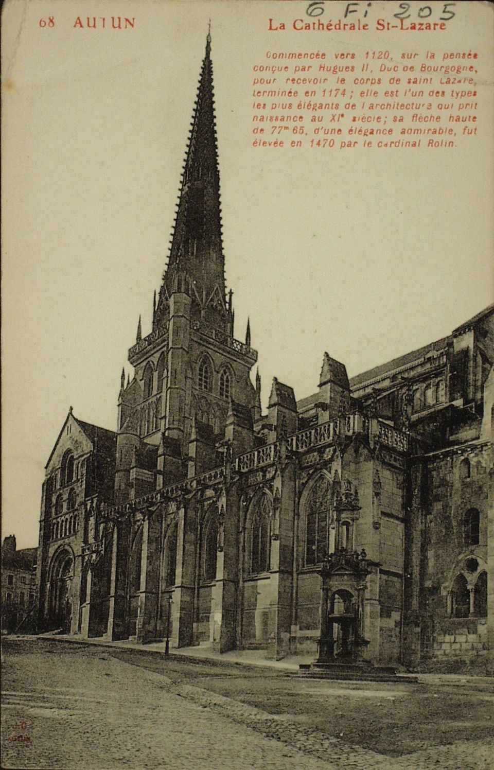 Autun. La cathédrale Saint-Lazare. Commencée vers 1120, sur la pensée conçue par Hugues II, duc de Bourgogne, pour recevoir le corps de Saint-Lazare, terminée en 1174 ; elle est l'un des types les plus élégants de l'architecture qui prit naissance au XIe s. ; sa flèche haute de 77m 65, d'une élégance admirable , fut élevée en 1470 par le cardinal Rolin.
