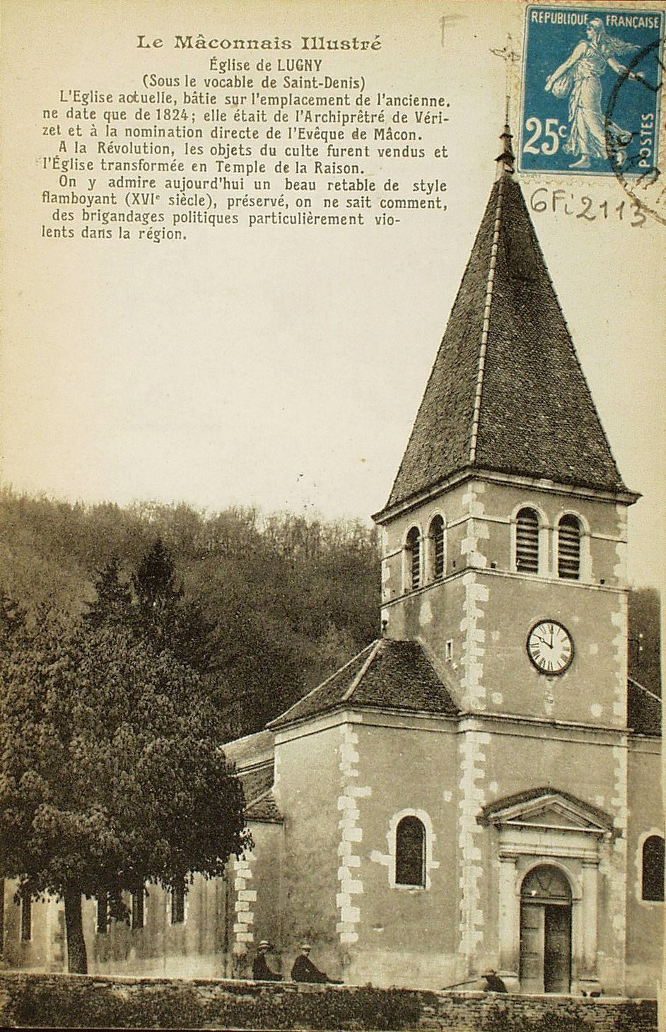 Le Mâconnais illustré. Eglise de Lugny (sous le vocable de Saint-Denis). L'église actuelle, bâtie sur l'emplacement de l'ancienne de 1824 ; elle était de l'Archiprêtré de Vérizet et à la nomination directe de l'evêque de Mâcon. A la révolution, les objets du culte furent vendus et l'église transformée en temple de la raison. On y admire aujourd'hui un beau retable de style flamboyant (XVIe s.), préservé, on ne sait comment, des brigandages politiques particulièrement violents dans la région.