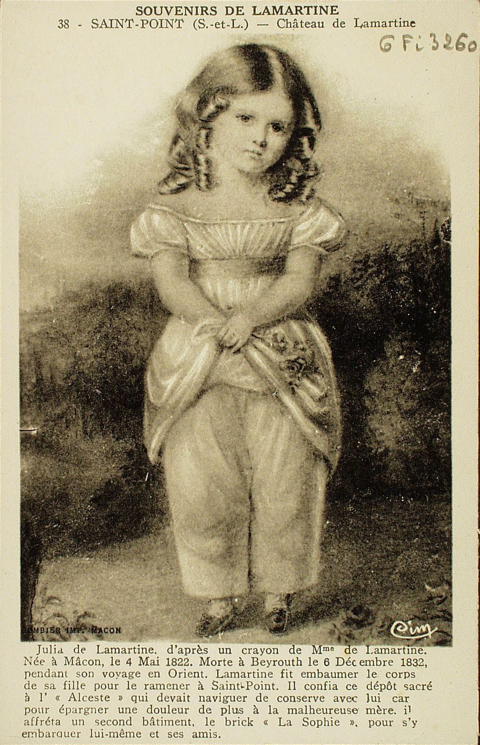 Souvenirs de Lamartine. Saint-Point. Château de Lamartine. Julia de Lamartine, d'après un crayon de Madame de Lamartine. Née à Mâcon, le 4 mai 1822. Morte à Beyrouth le 6 décembre 1832, pendant son voyage en Orient, Lamartine fit embaumer le corps de sa fille pour le ramener à Saint-Point, Il confia ce dépôt sacré à l' "Alceste" qui devait naviguer de conserve avec lui car pour épargner une douleur de plus à la malheureuse mère, il affréta un second bâtiment, le brick "La Sophie", pour s'y embarquer lui-même et ses amis.