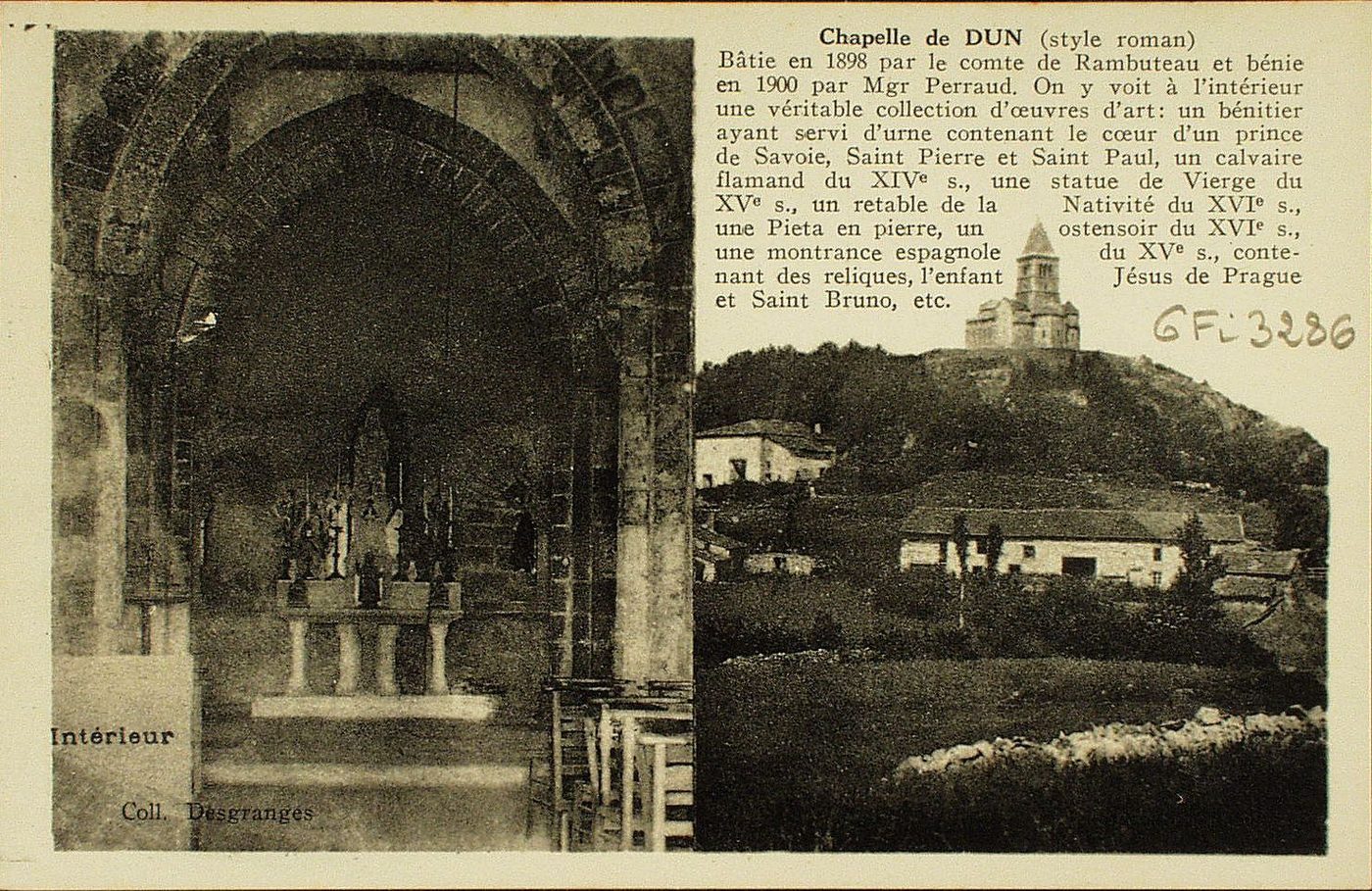 Chapelle de Dun (style roman). Bâtie en 1898 par le comte de Rambuteau et bénie en 1900 par Mgr Perraud. On y voit à l'intérieur une véritable collection d'oeuvres d'art : un bénitier ayant servi d'urne contenant le coeur d'un prince de Savoie, saint Pierre et saint Paul, un calvaire flamand du XIVe s., une statue de Vierge du XVe s., un retable de la Nativité du XVIe s., une Pieta en pierre, un ostensoir du XVIe s., une montrance espagnole du XVe siècle, contenant des reliques, l'enfant Jésus de Prague et saint Bruno, etc.