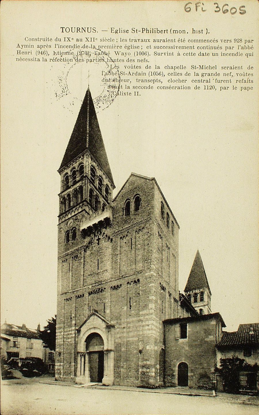 Tournus. Eglise Saint-Philibert (monument historique). Construite du IXe au XIIe s. ; les travaux auraient été commencés vers 928 par Aymin après l'incendie de la première église ; et successivement continués par l'abbé Henri (946), l'abbé Wayo (1006). Survint à cette date un incendie qui nécessita la réfection des parties hautes des nefs. Les voûtes de la chapelle Saint-Michel seraient de l'abbé saint Ardain (1056), celles de la grande nef, voûtes du coeur, transepts, clocher central furent refaits avant la seconde consécration de 1120, par le pape Calixte II.