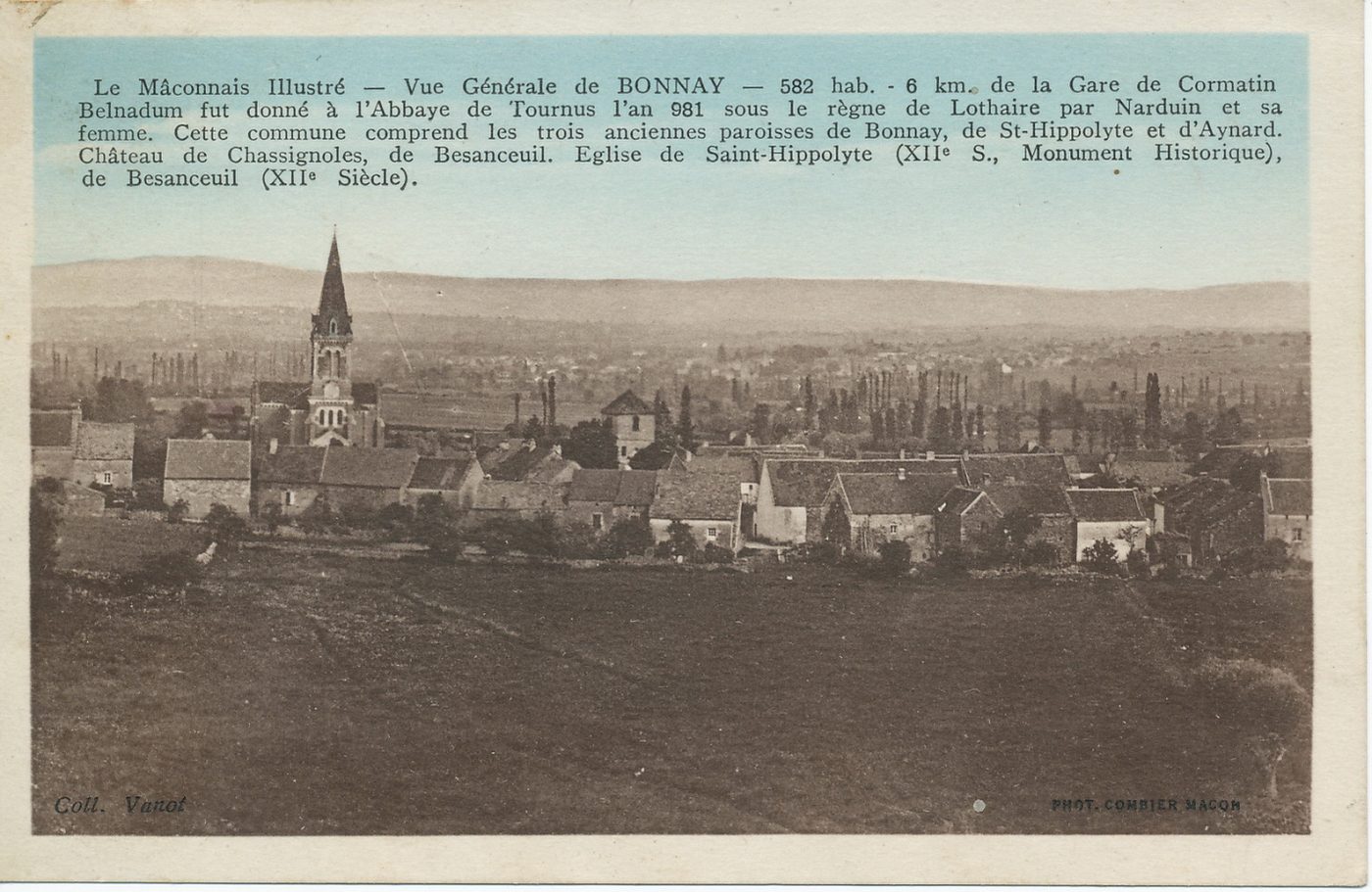 Le Mâconnais illustré. Vue générale de Bonnay. 582 hab. 6 km de la gare de Cormatin. Belnadum fut donné à l'abbaye de Tournus l'an 981 sous le règne de Lothaire par Narduin et sa femme. Cette commune comprend les trois anciennes paroisses de Bonnay, de Saint-Hippolyte et d'Aynard. Château de Chassignoles, de Besanceuil. Eglise de Saint-Hippolyte (XIIe s., monument historique), de Besanceuil (XIIe s.).