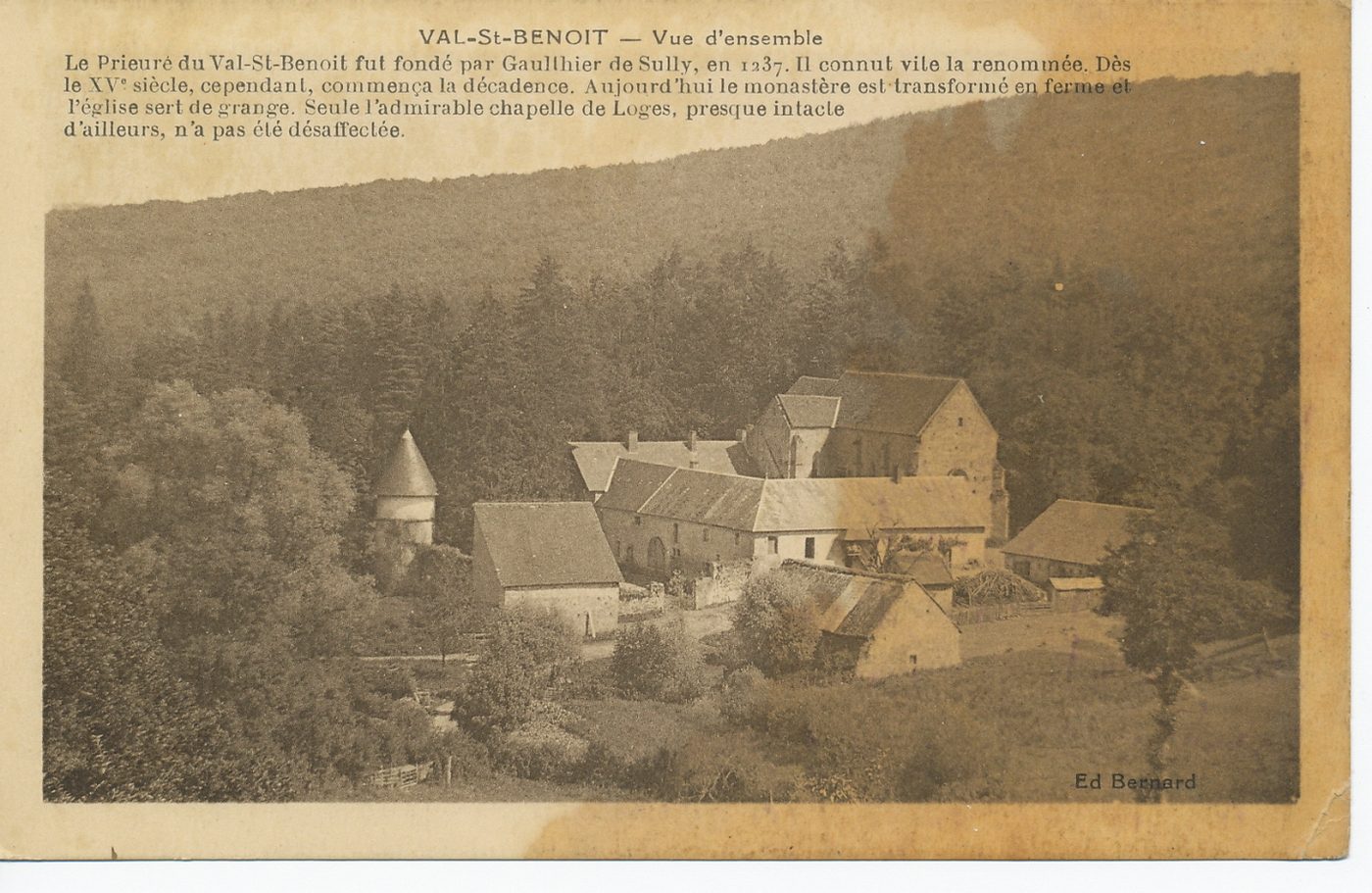 Val-Saint-Benoit. Vue d'ensemble. Le prieuré du Val-Saint-Benoit fut fondé par Gaulthier de Sully, en 1237. Il connut vite la renommée. Dès le XVe s., cependant, commença la décadence. Aujourd'hui le monastère est transformé en ferme et l'église sert de grange. Seule l'admirable chapelle de Loges, presque intacte d'ailleurs, n'a pas été désaffectée.