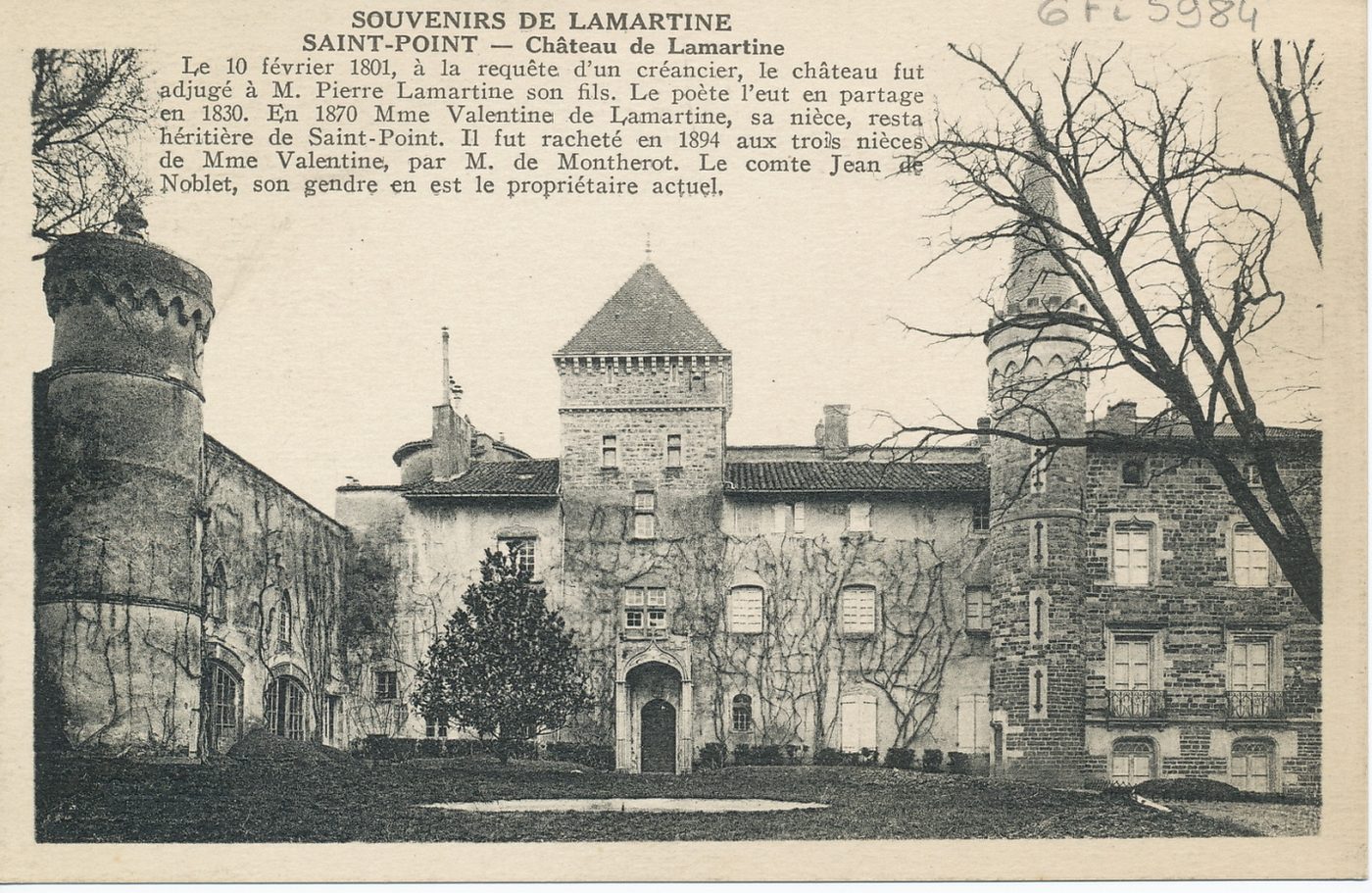 Souvenirs de Lamartine. Saint-Point. Château de Lamartine. Le 10 février 1801, à la requête d'un créancier, le château fut adjugé à M. Pierre Lamartine, son fils. Le poète l'eut en partage en 1830. En 1870 Mme Valentine de Lamartine, sa nièce, resta héritière de Saint-Point. Il fut racheté en 1894 aux trois nièces de Mme Valentine, par M. de Montherot. Le comte Jean de Noblet, son gendre en est le propriétaire actuel.