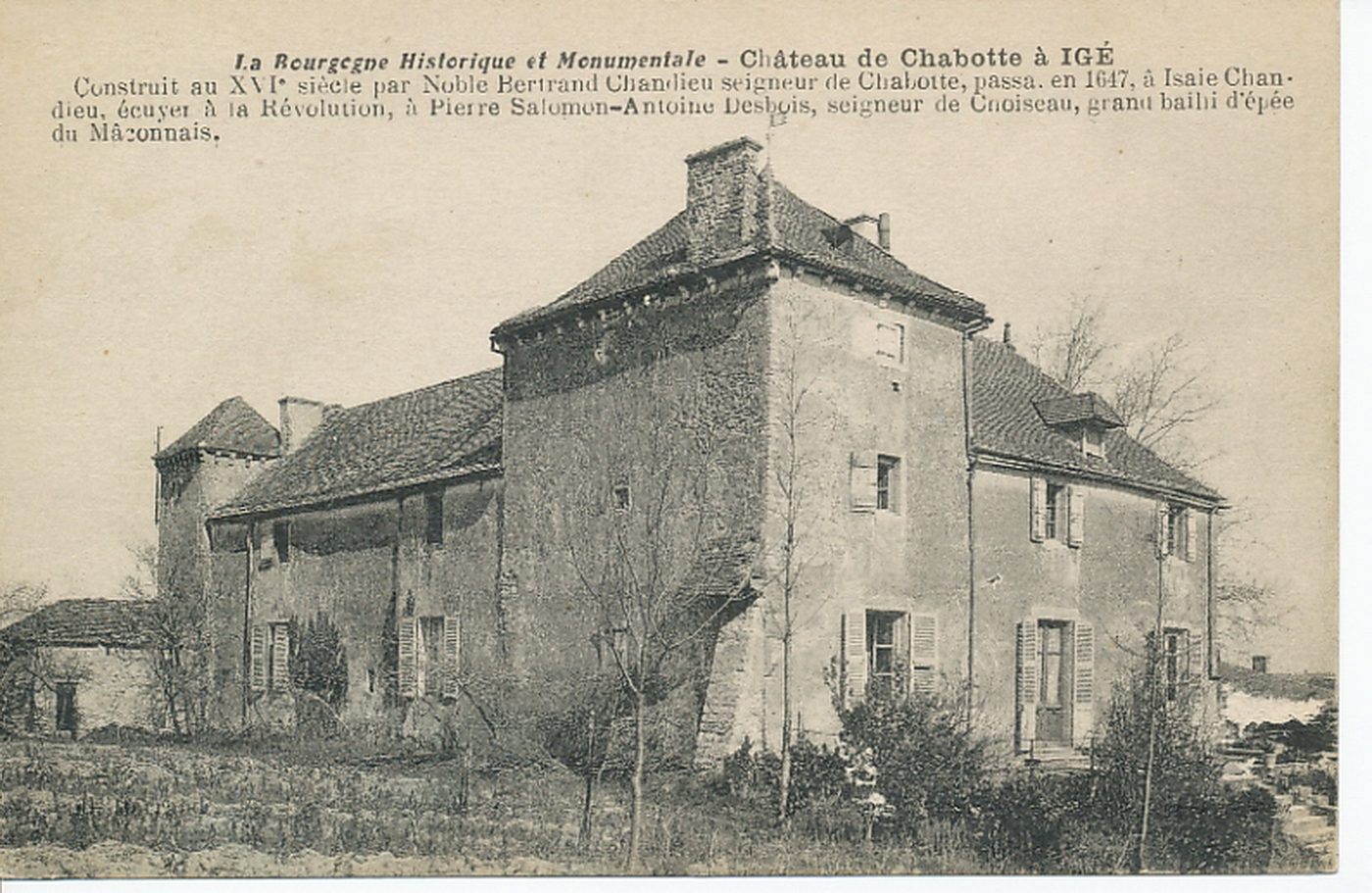 La Bourgogne historique et monumentale. Château de Chabotte à Igé. Construit au XVIe s. par noble Chandieu seigneur de Chabotte, passa en 1647, à Isaie Chandieu, écuyer à la Révolution, à Pierre-Salomon-Antoine-Desbois, seigneur de Croiseau, grand bailli d'épée du Mâconnais.