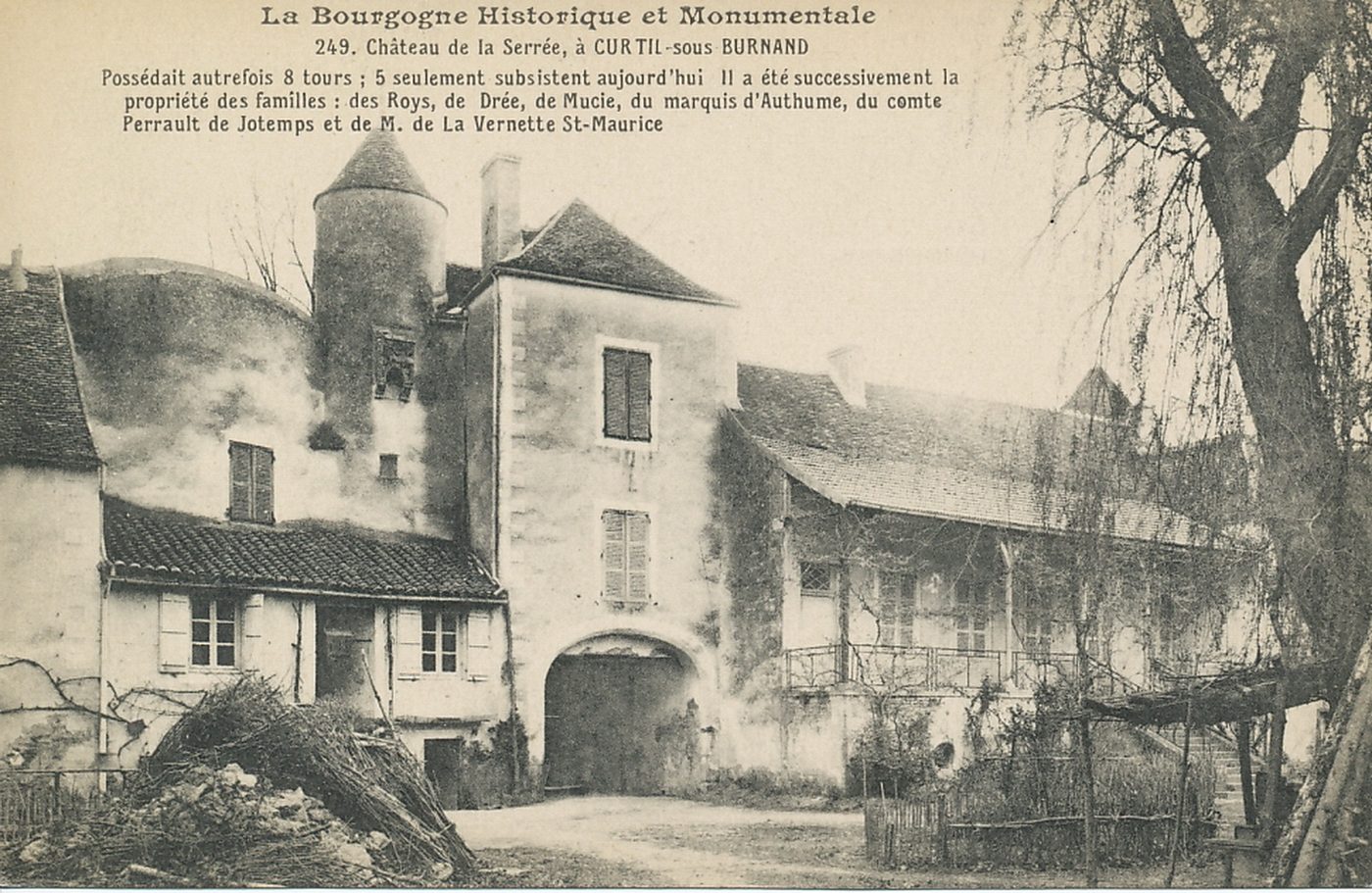 La Bourgogne historique et monumentale. Château de la Serrée, à Curtil-sous-Burnand. Possédait autrefois 8 tours ; 5 seulement subsistent aujourd'hui. Il a été successivement la propriété des familles : des Roys, de Drée, de Mucie, du marquis d'Authume, du comte Perrault de Jotemps et de M. de la Vernette Saint-Maurice.