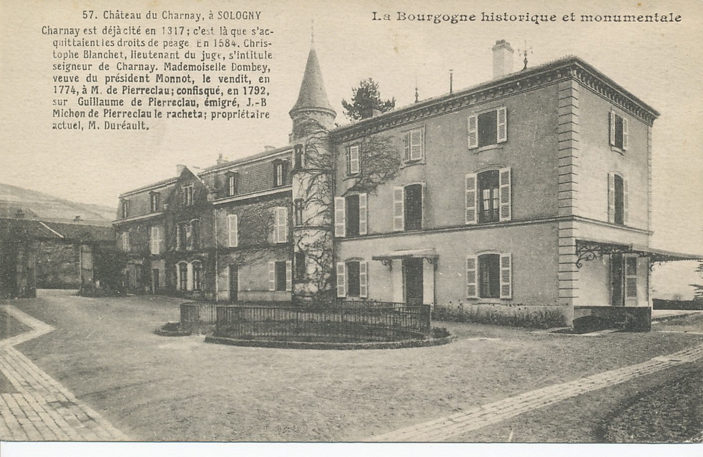 La Bourgogne historique et monumentale. Château du Charnay, à Soligny. Charnay est déjà cité en 1317 ; c'est là que s'acquittaient les droits de péage. En 1584, Christophe Blanchet, lieutenant du juge, s'intitule seigneur de Charnay. Mademoiselle Dombey, veuve du président Monnot, le vendit, en 1774, à M. de Pierreclau ; confisqué, en 1792, sur Guillaume de Pierreclau, émigré, J-B Michon de Pierreclau le racheta ; propriétaire actuel, M. Duréault.