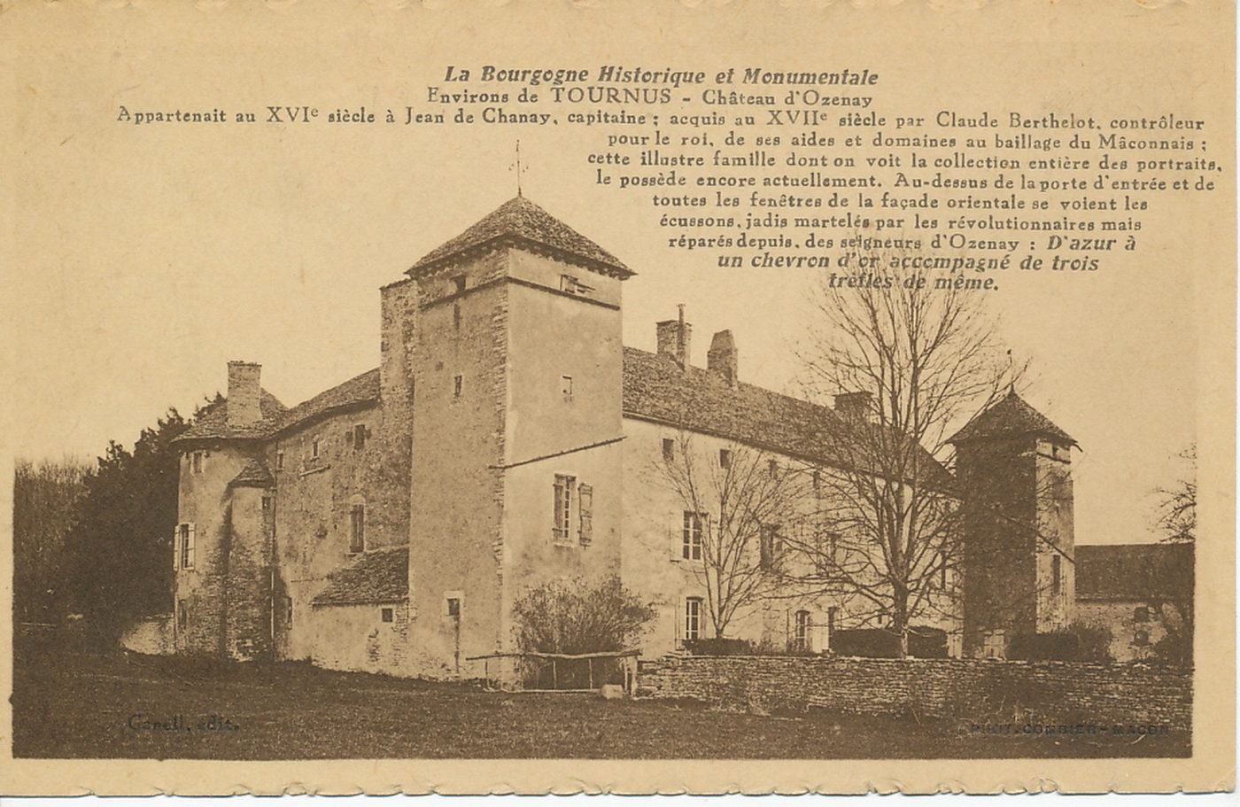 La Bourgogne historique et monumentale. Environs de Tournus. Château d'Ozenay. Appartenait au XVIe s. à Jean de Chanay, capitaine : acquis au XVIIe s. par Claude Berthelot contrôleur pour le roi, de ses aides et domaines au bailliage du Mâconnais. Cette illustre famille dont on voit la collection entière des portraits, le possède encore actuellement. Au dessus-de la porte d'entrée et de toutes les fenêtres de la façade orientale se voient les écussons, jadis martelés par les révolutionnaires mais réparés depuis, des seigneurs d'Ozenay : d'azur à un chevron d'or accompagné de trois trèfles de même.