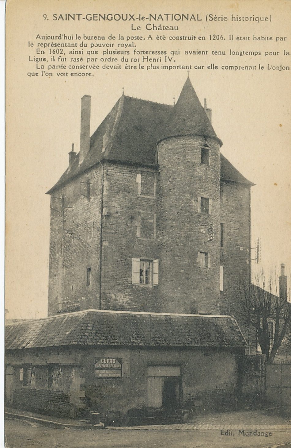 Saint-Gengoux-le-National. (série historique). Le château. Aujourd'hui le bureau de la poste. A été construit en 1206. Il était habité par le représentant du pouvoir royal. En 1602, ainsi que plusieurs forteresses qui avaient tenu longtemps pour la Ligue, il fut rasé par ordre du roi Henri IV. La partie conservée devait être le plus important car elle comprenait le donjon que l'on voit encore.