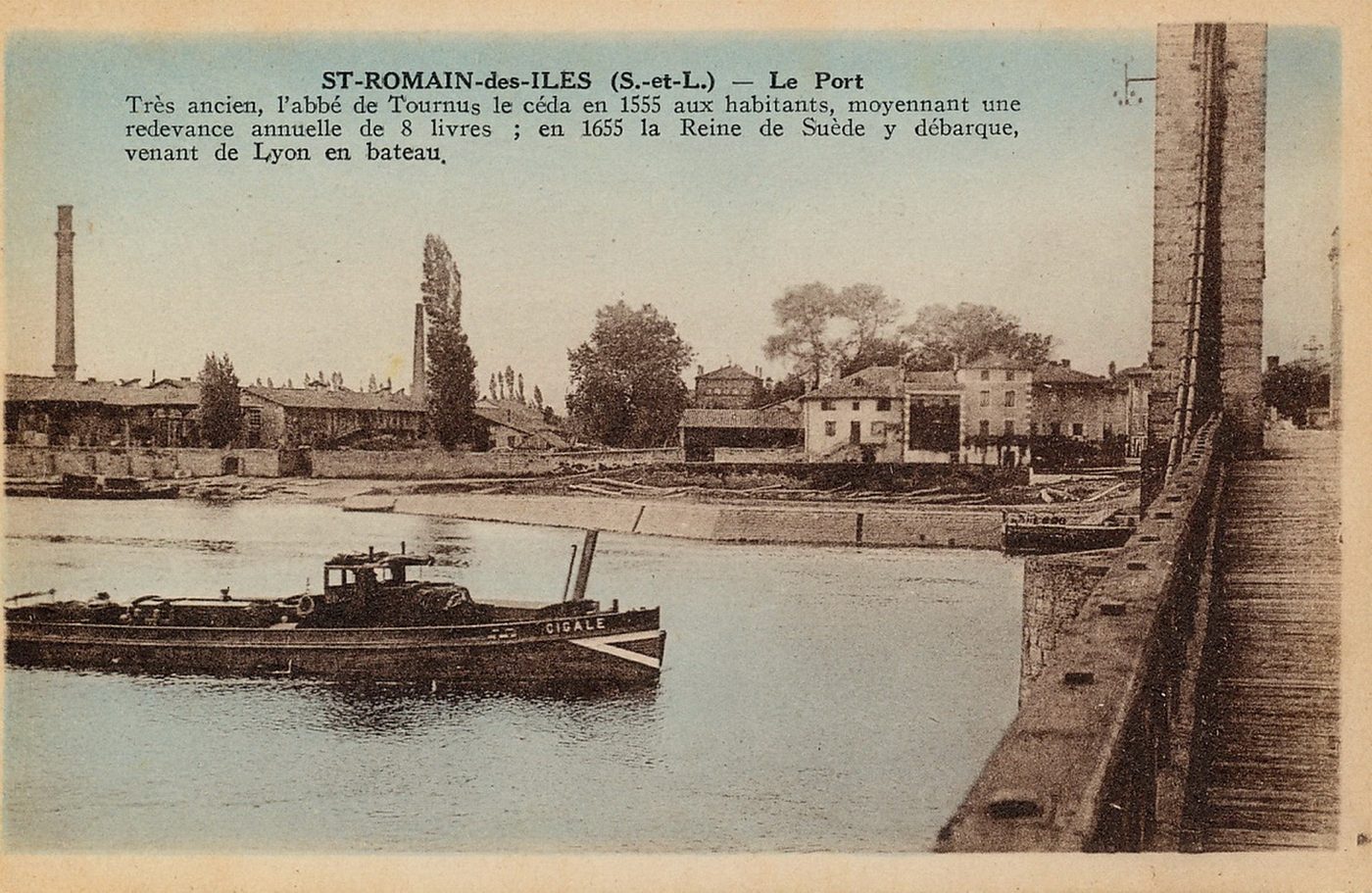 Saint-Romain-des-Iles. Le port. Très ancien, l'abbé de Tournus le céda en 1555 aux habitants, moyennant une redevance annuelle de 8 livres ; en 1655 la reine de Suède y débarque venant de Lyon en bateau.