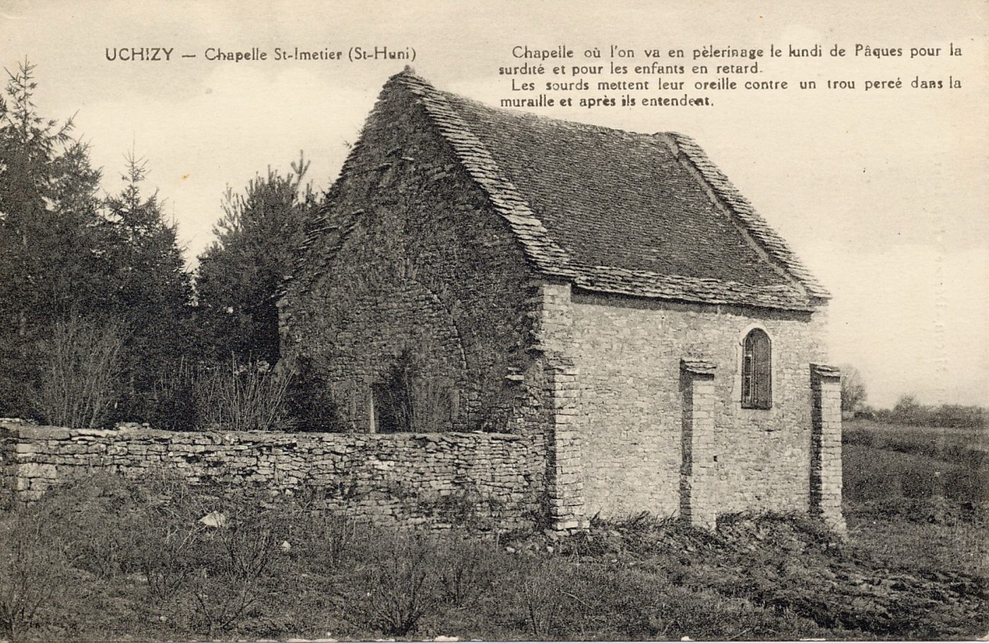 Uchizy. Chapelle Saint-Imetier (Saint-Huni). Chapelle où l'on va en pèlerinage le lundi de Pâques pour la surdité et pour les enfants en retard. Les sourds mettent leurs oreilles contre un trou percé dans la muraille et après ils entendent.