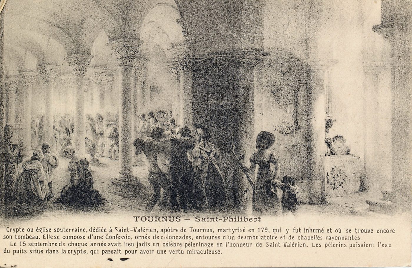 Tournus. Saint-Philibert. Crypte ou église souterraine dédiée à saint Valérien, apôtre de Tournus, martyrisé en 179, qui y fut inhumé et où se trouve encore son tombeau. Elle se compose d'une Confessio, ornée de colonnades, entourée d'un déambulatoire et de chapelles rayonnantes. Le 15 septembre de chaque année avait lieu jadis un célèbre pèlerinage en l'honneur de saint Valérien. Les pèlerins puisaient l'eau du puits situé dans la crypte, qui passait pour avoir une vertu miraculeuse.