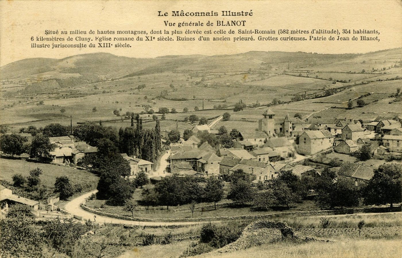 Le Mâconnais illustré. Vue générale de Blanot. Situé au milieu de hautes montagnes, dont la plus élevée est celle de Saint-Romain (582 mètres d'altitude), 354 habitants, 6 kilomètres de Cluny. Eglise romane du XIe s. Ruines d'un ancien prieuré. Grottes curieuses. Patrie de Jean de Blanot, illustre jurisconsulte du XIIIe s. Ruines d'un ancien prieuré. Grottes curieuses. Patrie de Jean de Blanot, illustre jurisconsulte du XIIIe s.