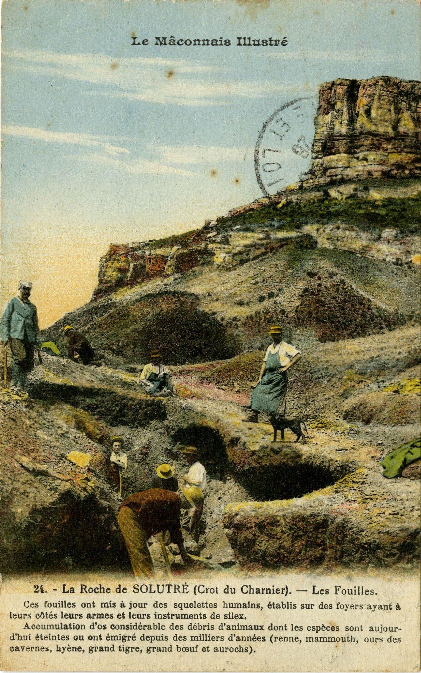 Le Mâconnais illustré. La roche de Solutré (Crot du Charnier). Les fouilles. Ces fouilles ont mis à jour des squelettes humains, établis sur des foyers ayant à leurs côtés leurs armes et leurs instruments de silex. Accumulation d'os considérable des débris d'animaux sont les espèces sont aujourd'hui éteintes ou ont émigré depuis des milliers d'années (renne, mammouth, ours des cavernes, hyène, grand tigre, grand boeuf et aurochs).